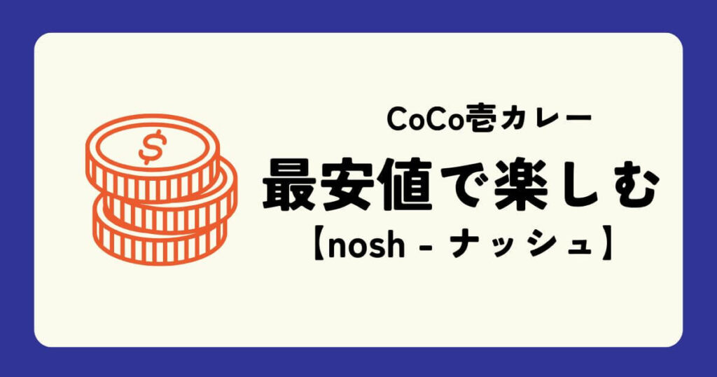 【nosh - ナッシュ】でCoCo壱カレーを最安値で楽しむ方法